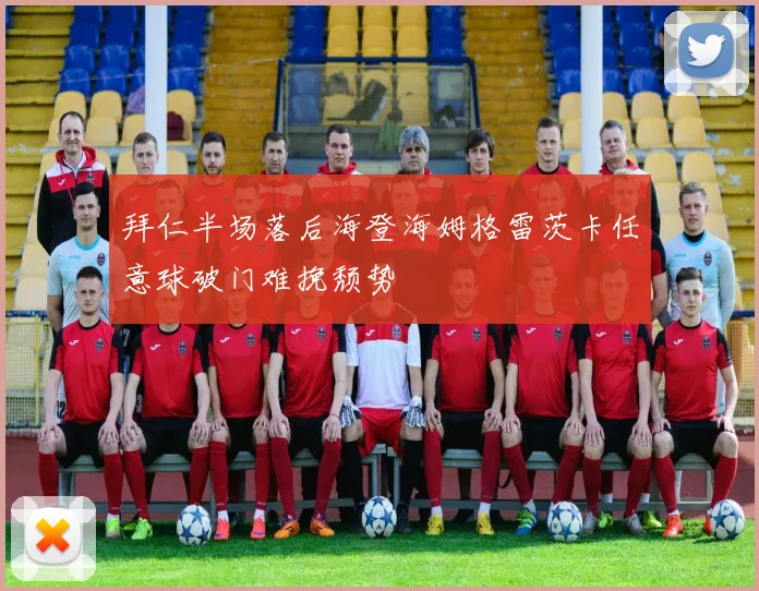 拜仁半场落后海登海姆格雷茨卡任意球破门难挽颓势